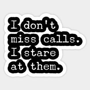 I don't miss calls. I stare at them. Sticker